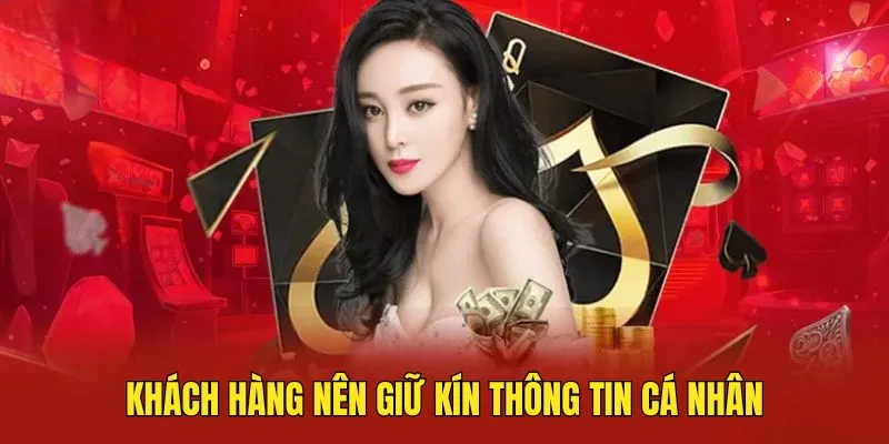 Khách hàng nên giữ kín thông tin cá nhân của mình khi tham gia