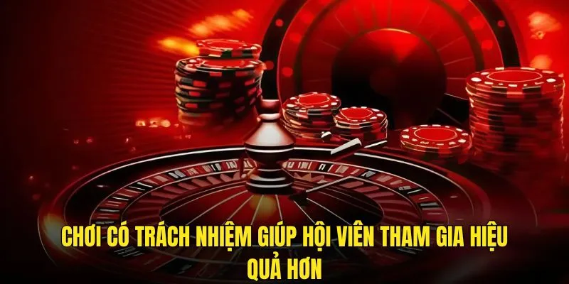 Chơi có trách nhiệm giúp cho khách hàng tham gia an toàn