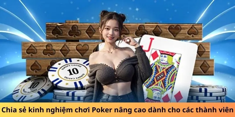 Chia sẻ kinh nghiệm chơi Poker nâng cao dành cho các thành viên