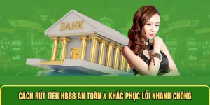 Cách Rút Tiền HB88 An Toàn & Khắc Phục Lỗi Nhanh Chóng