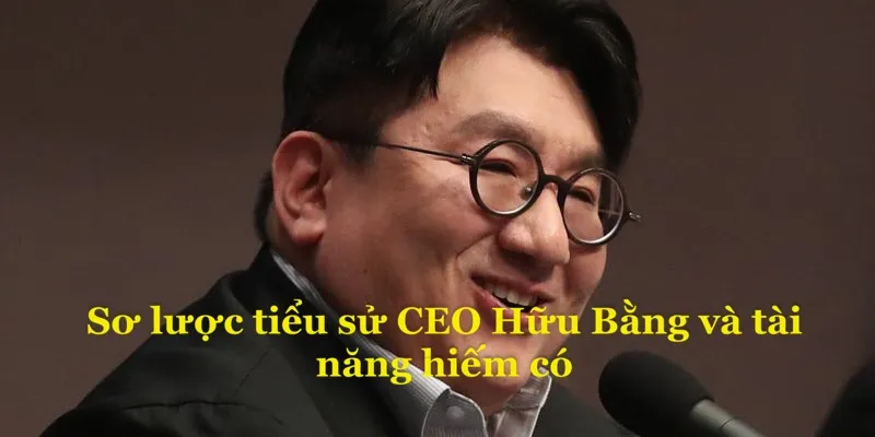 Sơ lược tiểu sử CEO Hữu Bằng và tài năng hiếm có