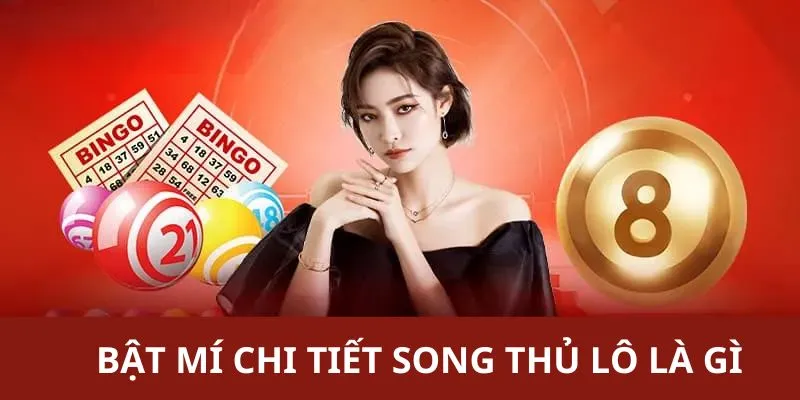 Song Thủ Lô Là Gì - Bật Mí Chi Tiết Nhất Cho Hội Viên