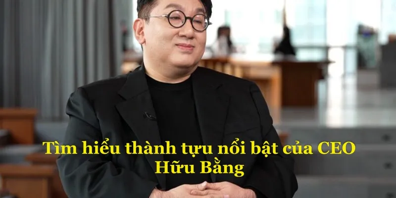 Tìm hiểu thành tựu nổi bật của CEO Hữu Bằng 